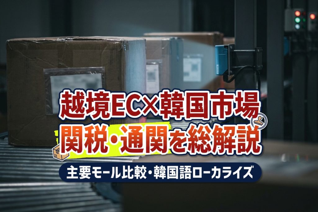 越境EC×韓国市場｜2026年の関税・通関と主要モール、韓国語対応の要点
